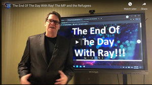 The End Of The Day With Ray! The MP and the Refugees