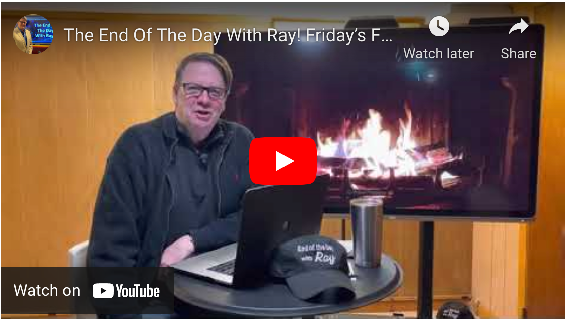 The End Of The Day With Ray! Friday’s Fireside Chat, starts with an email.