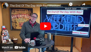 The End Of The Day With Ray! Weekend Satire News Update April 1st 2023.