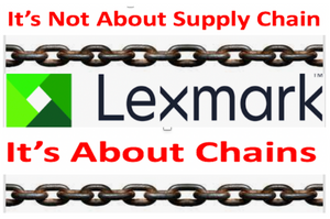 Lexmark - It is not a Supply Chain Issue - It's about Chains used on the humans manufacturing the supply!