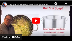 The End Of The Day With Ray! Saturday Special - Bull-Shit Soup! Today I Share The Ingredients!