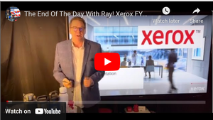 The End Of The Day With Ray! Xerox FY23, Thoughts On The Importance Of Details As The #s Are Scary!