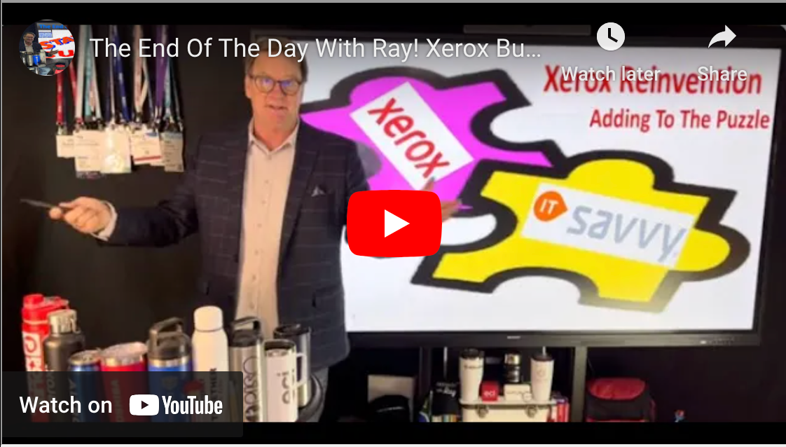 The End Of The Day With Ray! Xerox Buys IT Savvy! I share My Thoughts And Cautions.