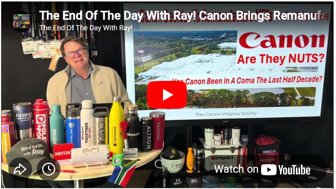 The End Of The Day With Ray! Canon Brings Remanufacturing MFPs To U.S. Market Place Are They Nuts?