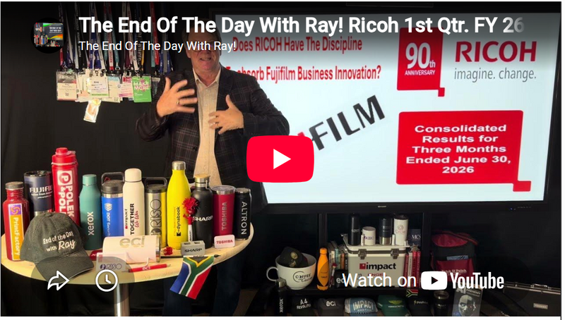 The End Of The Day With Ray! Ricoh 1st Qtr. FY 26 & More On FUJIFILM Possibly Selling B.I.To Ricoh!